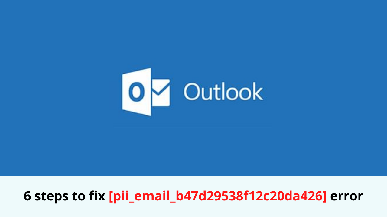 6 Steps to fix 6 steps to fix [pii_email_b47d29538f12c20da426] error